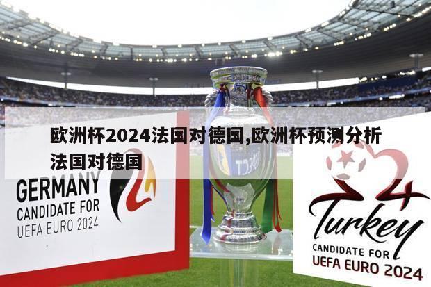 欧洲杯2024法国对德国,欧洲杯预测分析法国对德国