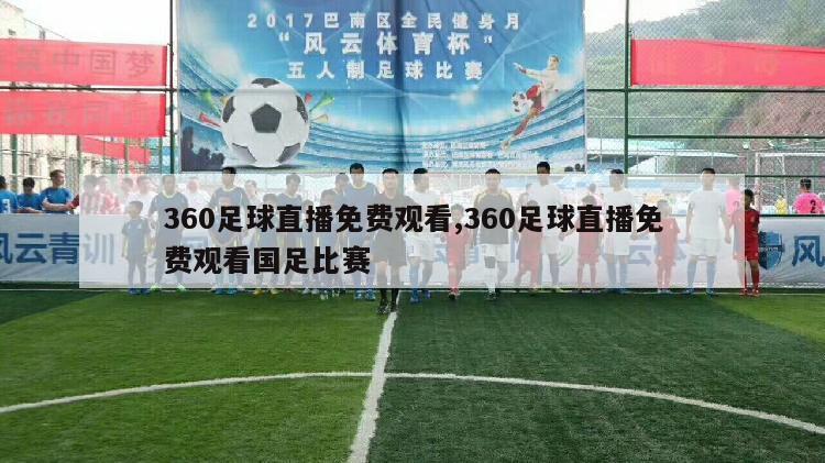 360足球直播免费观看,360足球直播免费观看国足比赛