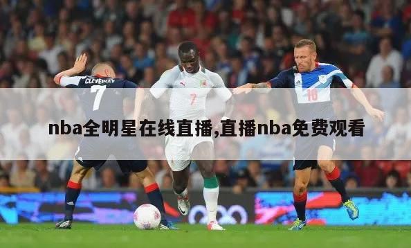 nba全明星在线直播,直播nba免费观看