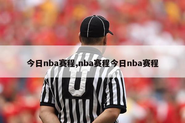 今日nba赛程,nba赛程今日nba赛程