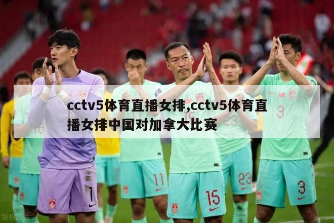 cctv5体育直播女排,cctv5体育直播女排中国对加拿大比赛