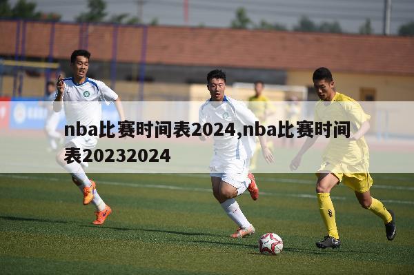 nba比赛时间表2024,nba比赛时间表20232024