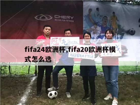 fifa24欧洲杯,fifa20欧洲杯模式怎么选