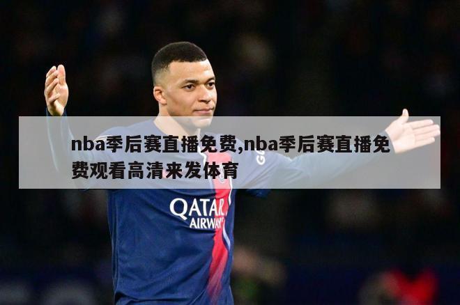 nba季后赛直播免费,nba季后赛直播免费观看高清来发体育