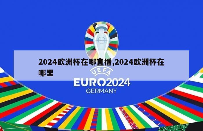 2024欧洲杯在哪直播,2024欧洲杯在哪里