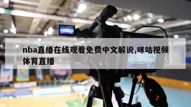 nba直播在线观看免费中文解说,咪咕视频体育直播