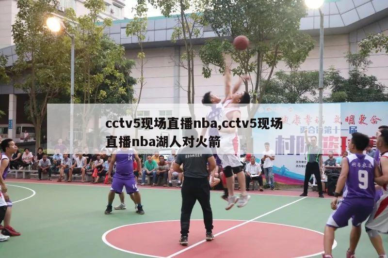 cctv5现场直播nba,cctv5现场直播nba湖人对火箭