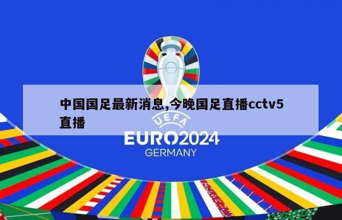 中国国足最新消息,今晚国足直播cctv5直播