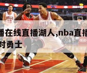 nba直播在线直播湖人,nba直播在线直播湖人对勇士