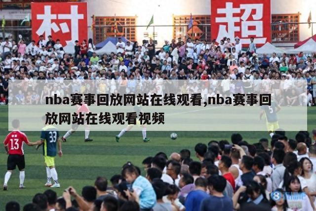 nba赛事回放网站在线观看,nba赛事回放网站在线观看视频