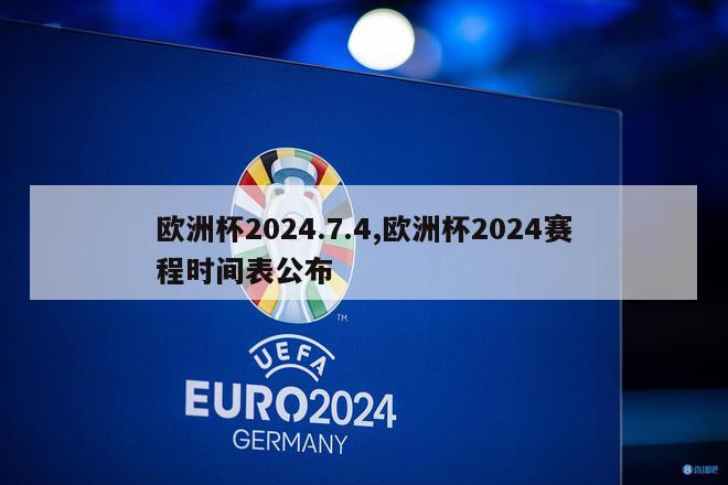 欧洲杯2024.7.4,欧洲杯2024赛程时间表公布