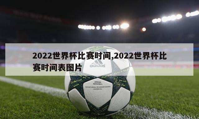 2022世界杯比赛时间,2022世界杯比赛时间表图片