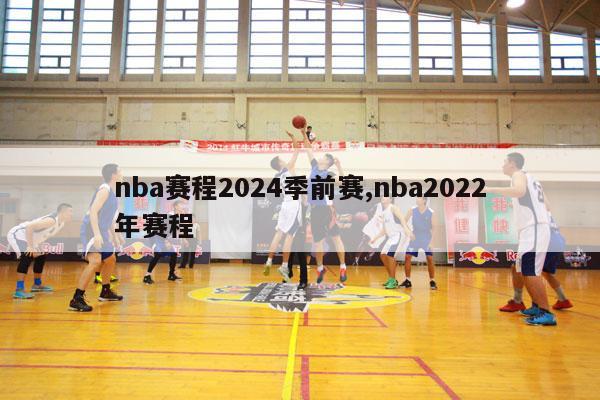 nba赛程2024季前赛,nba2022年赛程