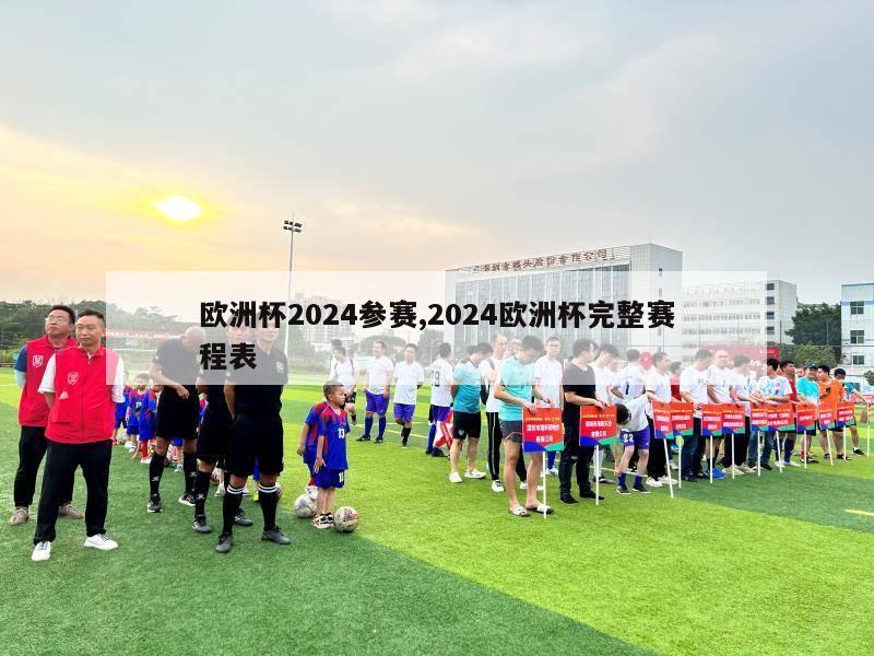 欧洲杯2024参赛,2024欧洲杯完整赛程表