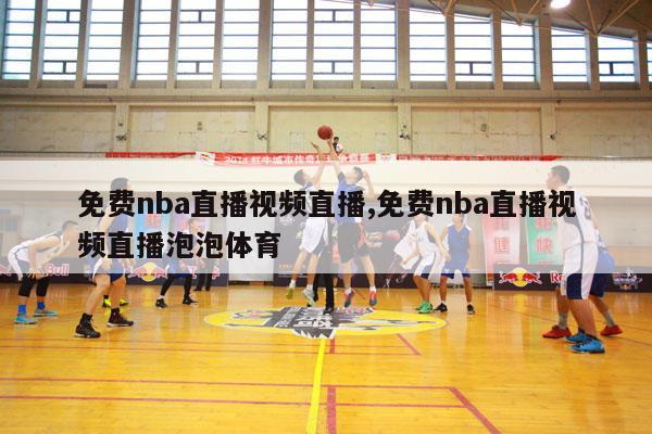 免费nba直播视频直播,免费nba直播视频直播泡泡体育