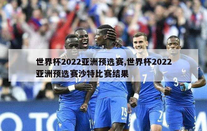 世界杯2022亚洲预选赛,世界杯2022亚洲预选赛沙特比赛结果