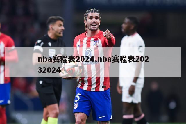 nba赛程表2024,nba赛程表20232024