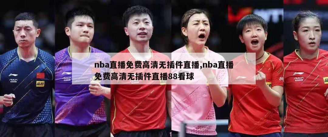 nba直播免费高清无插件直播,nba直播免费高清无插件直播88看球