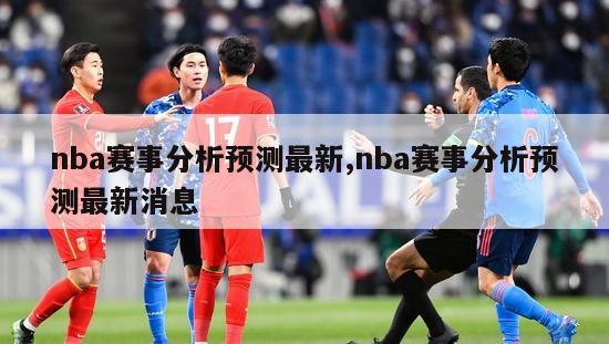 nba赛事分析预测最新,nba赛事分析预测最新消息