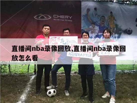 直播间nba录像回放,直播间nba录像回放怎么看