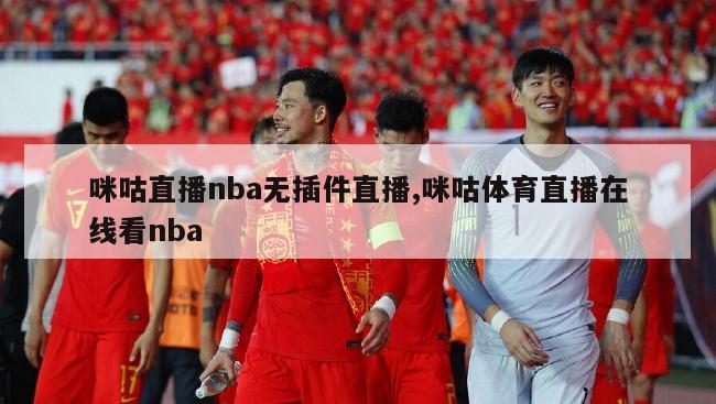 咪咕直播nba无插件直播,咪咕体育直播在线看nba