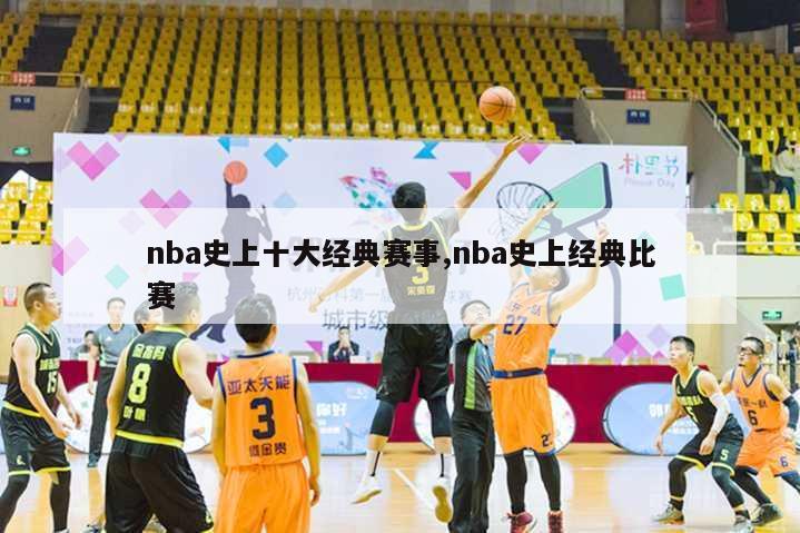 nba史上十大经典赛事,nba史上经典比赛