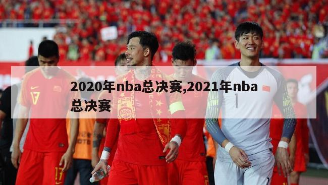 2020年nba总决赛,2021年nba总决赛