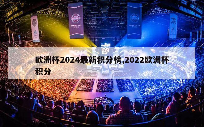 欧洲杯2024最新积分榜,2022欧洲杯积分