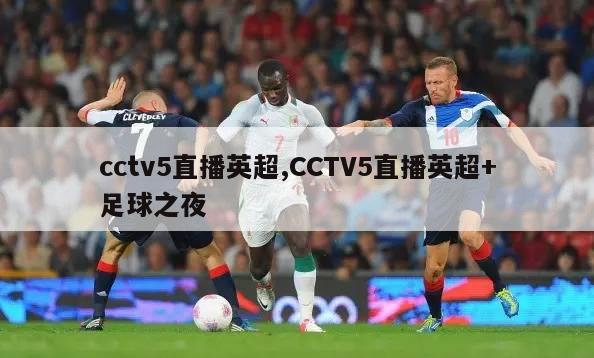 cctv5直播英超,CCTV5直播英超+足球之夜