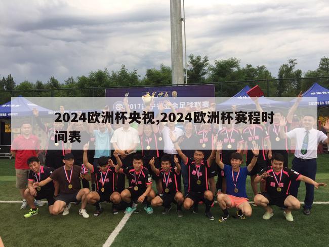 2024欧洲杯央视,2024欧洲杯赛程时间表