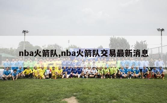 nba火箭队,nba火箭队交易最新消息