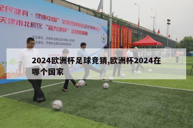 2024欧洲杯足球竞猜,欧洲杯2024在哪个国家