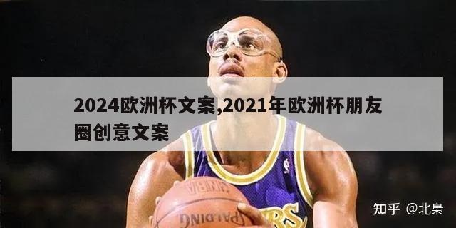 2024欧洲杯文案,2021年欧洲杯朋友圈创意文案