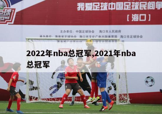 2022年nba总冠军,2021年nba总冠军