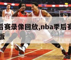 nba季后赛录像回放,nba季后赛录像回放完整版