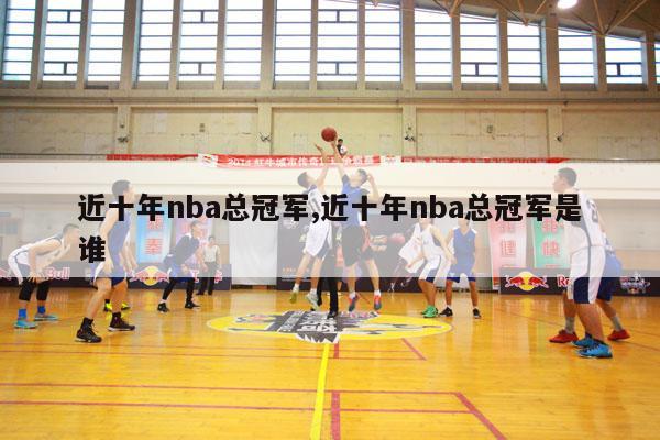 近十年nba总冠军,近十年nba总冠军是谁